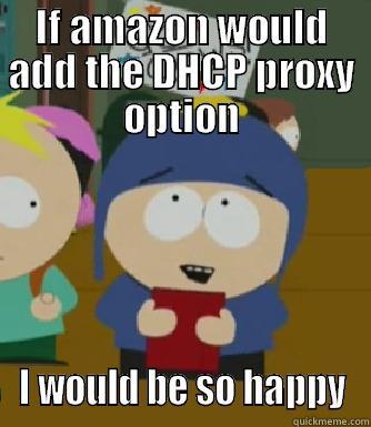 IF AMAZON WOULD ADD THE DHCP PROXY OPTION I WOULD BE SO HAPPY Craig - I would be so happy