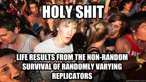 Holy Shit Life results from the non-random survival of randomly varying replicators  Sudden Clarity Clarence
