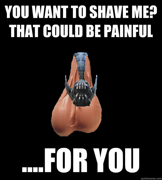 You want to shave me? That could be painful ....For you - You want to shave me? That could be painful ....For you  Bane has something to say