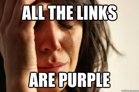 All the links are purple  First World Problems