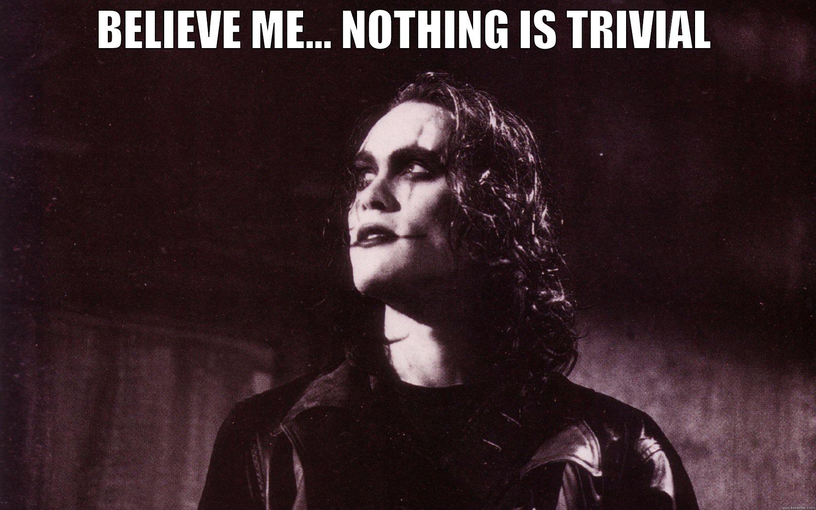BELIEVE ME... NOTHING IS TRIVIAL  Misc