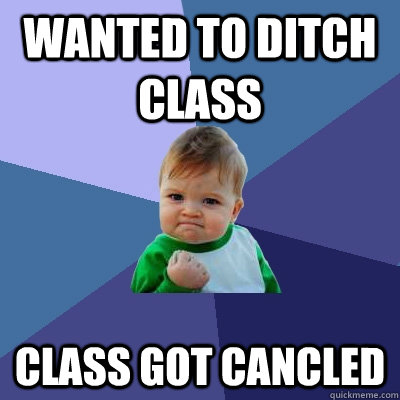 wanted to ditch class class got cancled  Success Kid