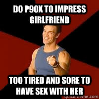 Do P90X To Impress Girlfriend Too Tired And Sore To Have Sex With Her  