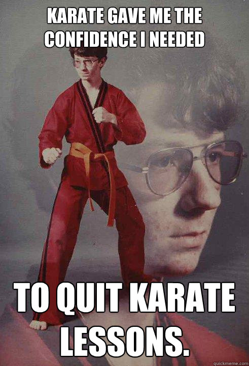 karate gave me the confidence i needed  to quit karate lessons.  Karate Kyle