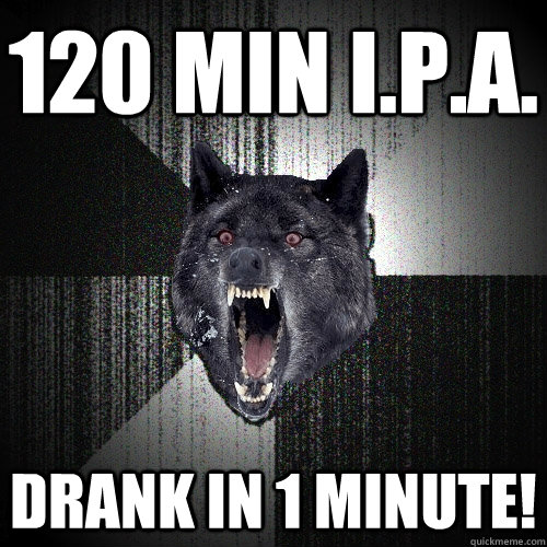 120 min I.P.A. drank in 1 minute!  Insanity Wolf