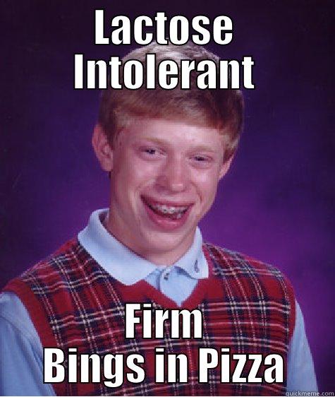 LACTOSE INTOLERANT FIRM BINGS IN PIZZA Bad Luck Brian
