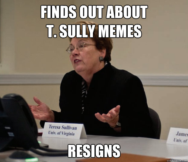 Finds out about
T. Sully memes Resigns  
