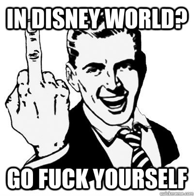 In Disney World? go fuck yourself - In Disney World? go fuck yourself  Misc