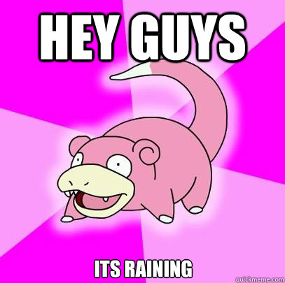 Hey guys its raining  Slowpoke