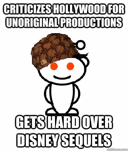 CRITICIZES HOLLYWOOD FOR UNORIGINAL PRODUCTIONS GETS HARD OVER DISNEY SEQUELS  Scumbag Reddit