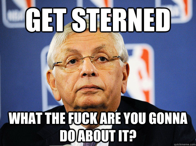 Get sterned what the fuck are you gonna do about it? - Get sterned what the fuck are you gonna do about it?  David Stern Vetos