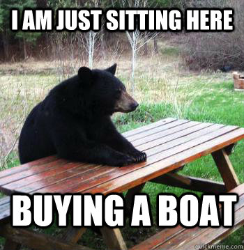 i am just sitting here buying a boat  Bear  Picnic Table