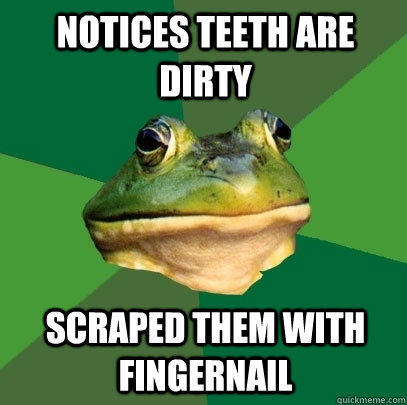 Notices teeth are dirty scraped them with fingernail - Notices teeth are dirty scraped them with fingernail  Foul Bachelor Frog