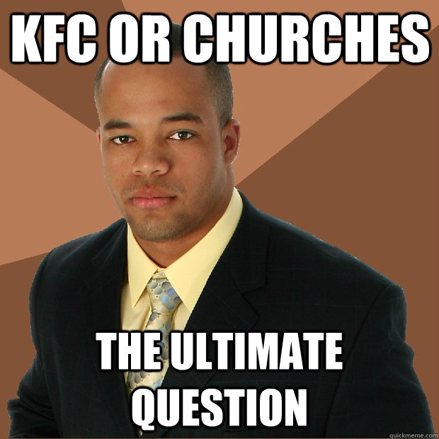 KFC or churches the ultimate question  Successful Black Man