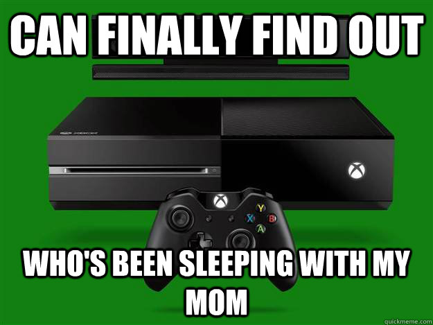 Can finally find out Who's been sleeping with my mom  Scumbag Xbox One
