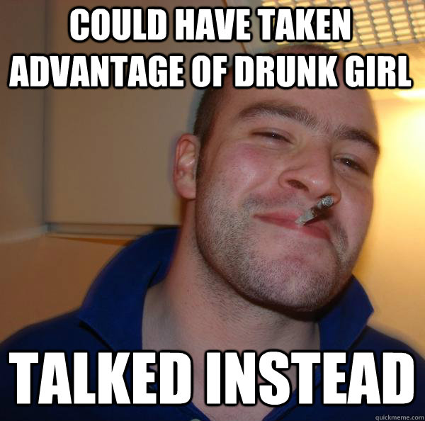 Could have taken advantage of drunk girl Talked instead - Could have taken advantage of drunk girl Talked instead  Misc