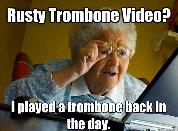 Rusty Trombone Video? I played a trombone back in the day.    Grandma finds the Internet