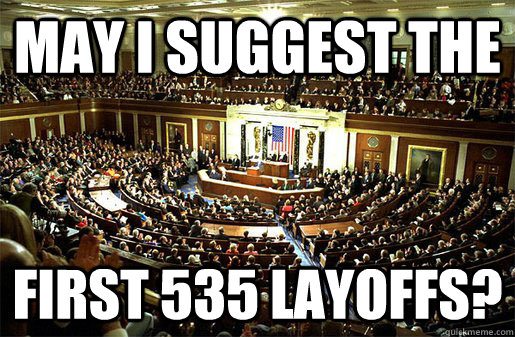 May I suggest the first 535 layoffs?  Congress