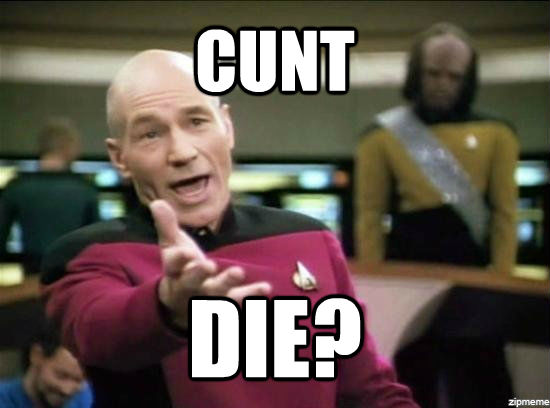 CUNT DIE?  Annoyed Picard HD
