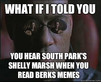 What if I told you You hear South Park's Shelly Marsh when you read berks memes  Morpheus SC