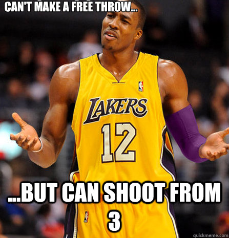 Can't make a free throw... ...but can shoot from 3  Dwight Howard