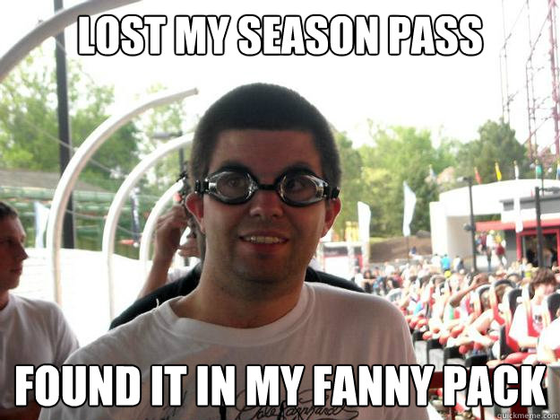 Lost my season pass Found it in my fanny pack - Lost my season pass Found it in my fanny pack  Coaster Enthusiast