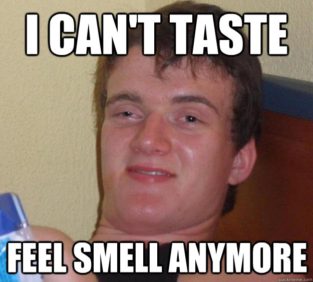 I can't taste Feel smell anymore  10 Guy