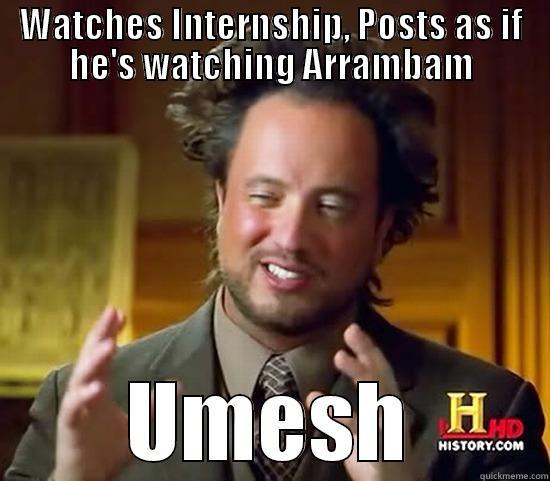 WATCHES INTERNSHIP, POSTS AS IF HE'S WATCHING ARRAMBAM UMESH Ancient Aliens