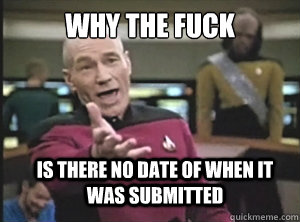 WHY THE FUCK Is there no date of when it was submitted  Annoyed Picard