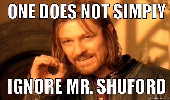   ONE DOES NOT SIMPIY     IGNORE MR. SHUFORD Boromir