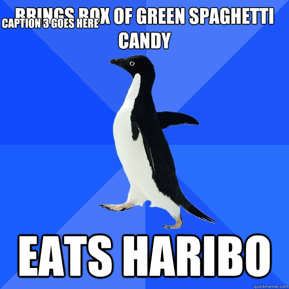 Brings box of green spaghetti candy Eats Haribo Caption 3 goes here  Socially Awkward Penguin