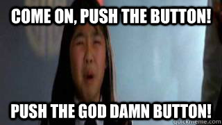 Come on, push the button! push the God damn Button! - Come on, push the button! push the God damn Button!  North Korea Troll