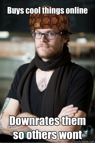 Buys cool things online Downrates them so others wont  scumbag hipster barista