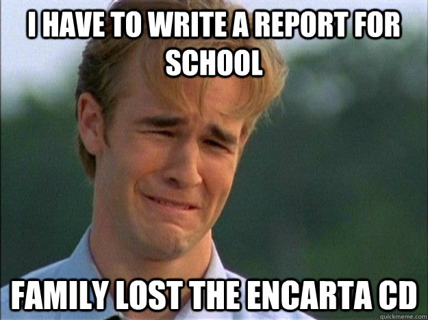 I have to write a report for school Family lost the encarta cd  1990s Problems