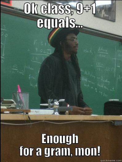 OK CLASS, 9+1 EQUALS... ENOUGH FOR A GRAM, MON! Rasta Science Teacher
