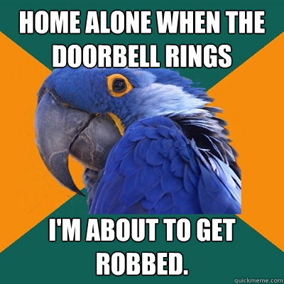 Home alone when the doorbell rings i'm about to get robbed.  Paranoid Parrot