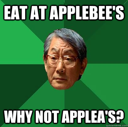 Eat at applebee's why not applea's?  High Expectations Asian Father