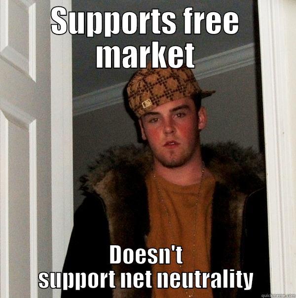 SUPPORTS FREE MARKET DOESN'T SUPPORT NET NEUTRALITY Scumbag Steve