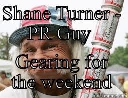 SHANE TURNER - PR GUY  GEARING FOR THE WEEKEND Misc