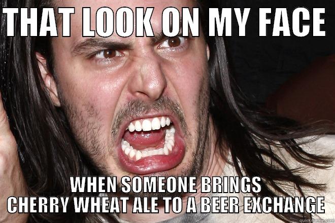 PARTY WHAT? - THAT LOOK ON MY FACE  WHEN SOMEONE BRINGS CHERRY WHEAT ALE TO A BEER EXCHANGE Misc