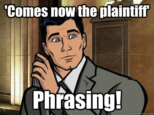'Comes now the plaintiff' Phrasing!  Phrasing Archer
