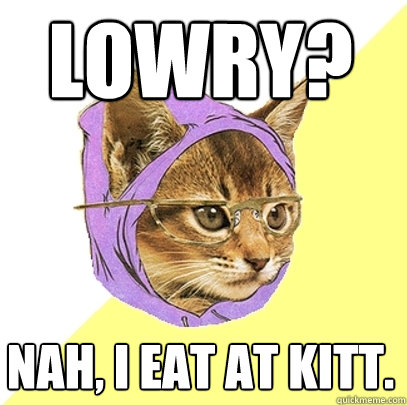 Lowry? Nah, I eat at Kitt.  Hipster Kitty