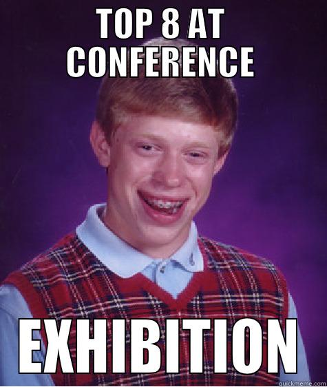TOP 8 AT CONFERENCE EXHIBITION Bad Luck Brian