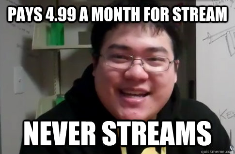 Pays 4.99 a month for stream NEVER streams - Pays 4.99 a month for stream NEVER streams  Happy Scarra