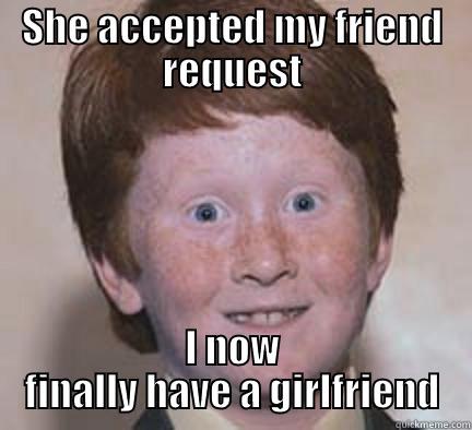 SHE ACCEPTED MY FRIEND REQUEST I NOW FINALLY HAVE A GIRLFRIEND Over Confident Ginger