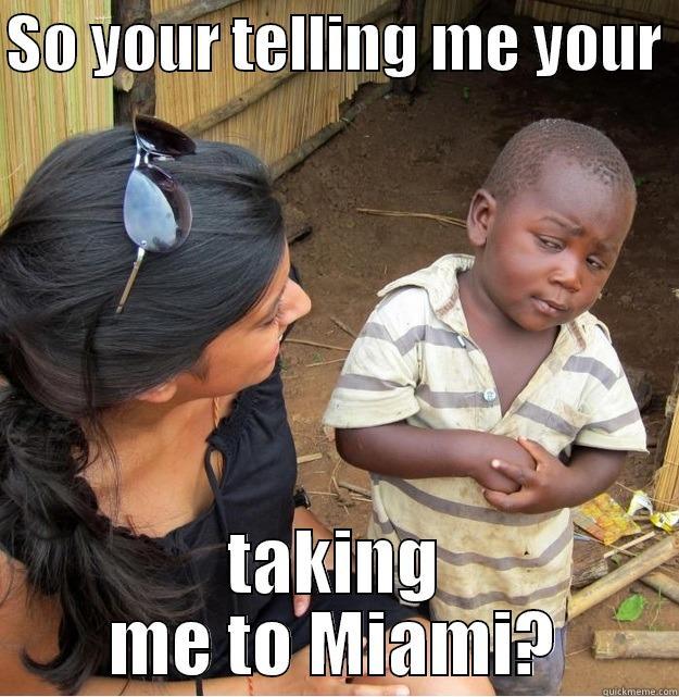 SO YOUR TELLING ME YOUR  TAKING ME TO MIAMI? Skeptical Third World Kid