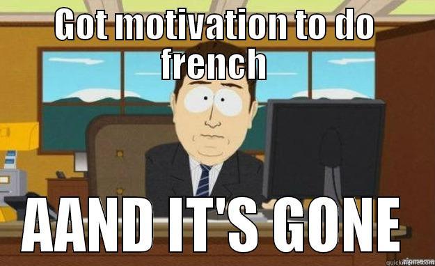 GOT MOTIVATION TO DO FRENCH AAND IT'S GONE aaaand its gone