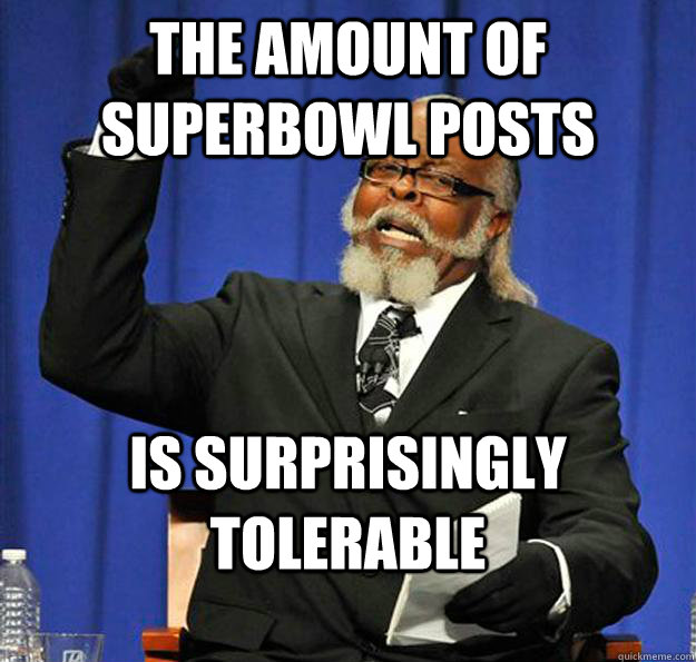 The amount of Superbowl posts Is surprisingly tolerable - The amount of Superbowl posts Is surprisingly tolerable  Jimmy McMillan