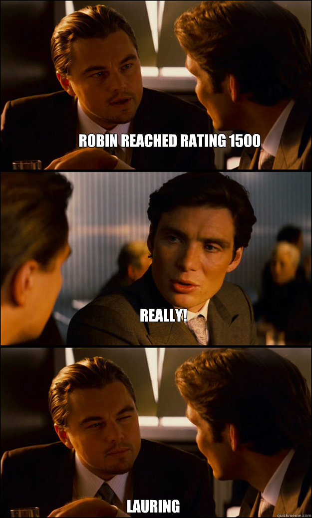 Robin reached rating 1500 Really! lauring  Inception