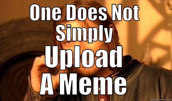 ONE DOES NOT SIMPLY UPLOAD A MEME Boromir